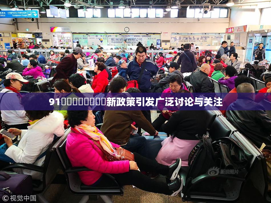 91❌‌❌‌❌‌❌‌新政策引发广泛讨论与关注