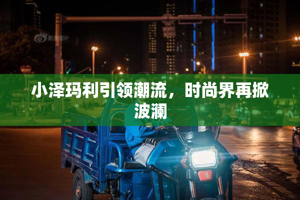 小泽玛利引领潮流，时尚界再掀波澜