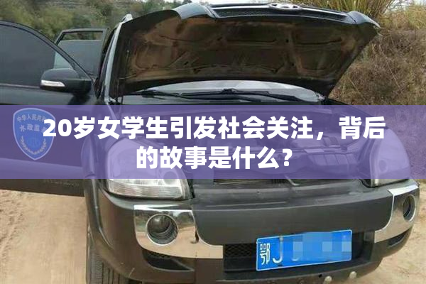 20岁女学生引发社会关注，背后的故事是什么？