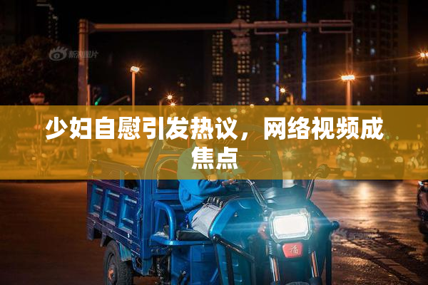 少妇自慰引发热议，网络视频成焦点