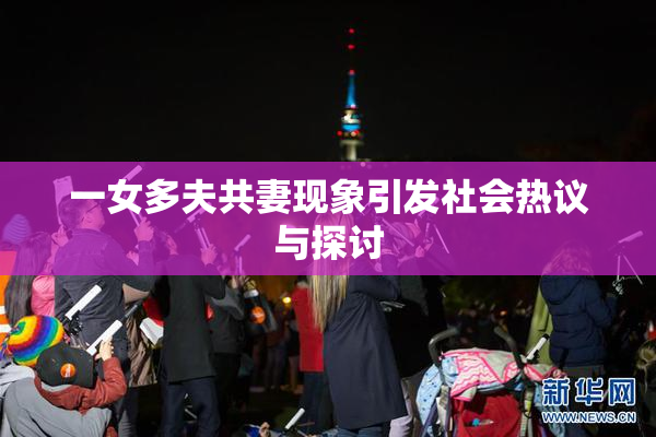 一女多夫共妻现象引发社会热议与探讨