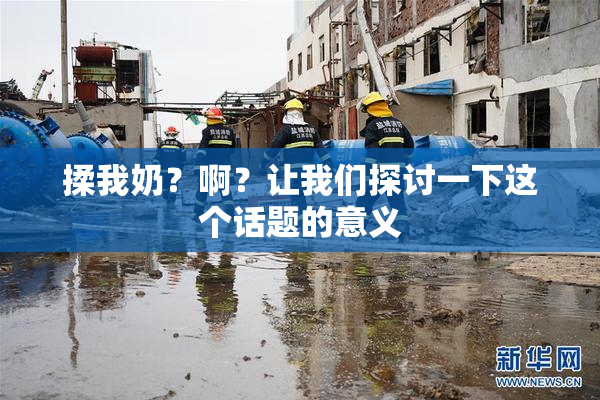 揉我奶？啊？让我们探讨一下这个话题的意义