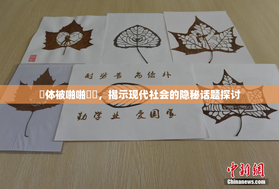 祼体被啪啪❌‌，揭示现代社会的隐秘话题探讨
