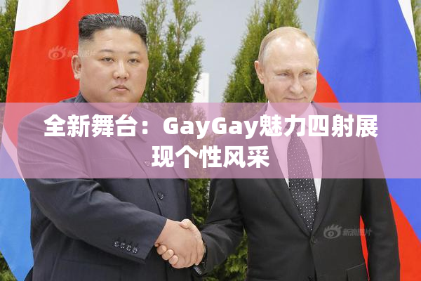 全新舞台：GayGay魅力四射展现个性风采