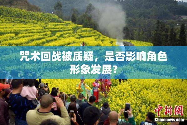 咒术回战被质疑，是否影响角色形象发展？