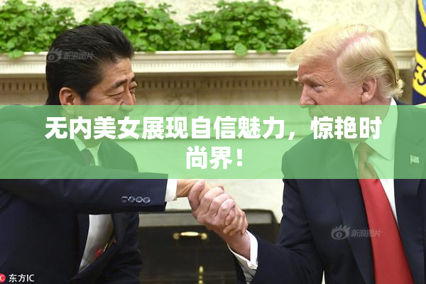 无内美女展现自信魅力，惊艳时尚界！