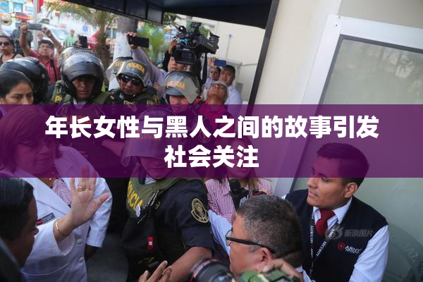 年长女性与黑人之间的故事引发社会关注