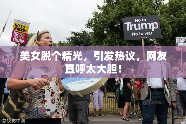 美女脱个精光，引发热议，网友直呼太大胆！