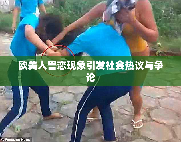 欧美人兽恋现象引发社会热议与争论