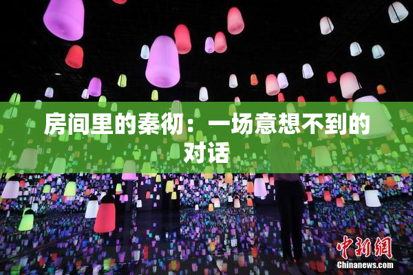 房间里的秦彻：一场意想不到的对话