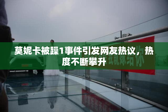 莫妮卡被躁1事件引发网友热议，热度不断攀升