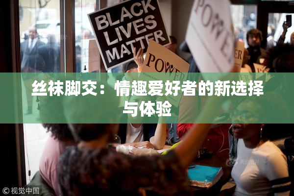 丝袜脚交：情趣爱好者的新选择与体验