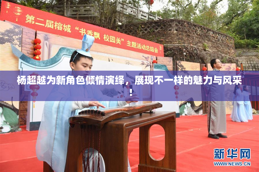 杨超越为新角色倾情演绎，展现不一样的魅力与风采！
