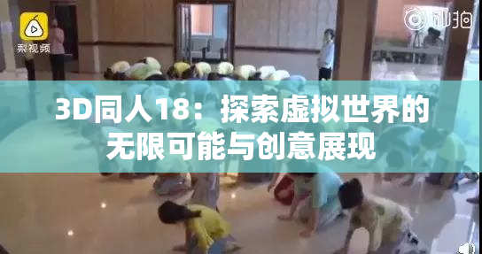 3D同人18：探索虚拟世界的无限可能与创意展现
