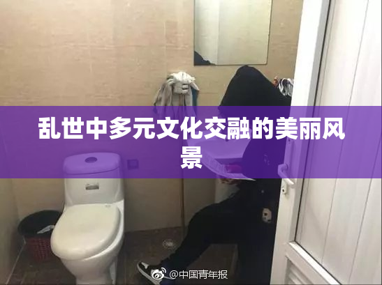 乱世中多元文化交融的美丽风景