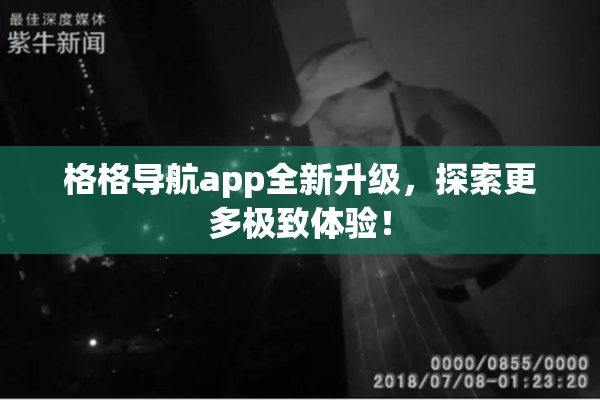 格格导航app全新升级，探索更多极致体验！