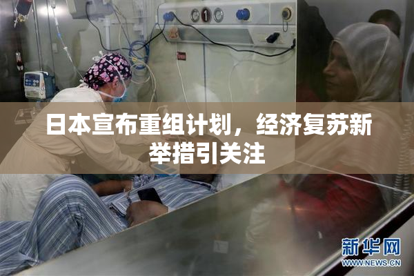 日本宣布重组计划，经济复苏新举措引关注