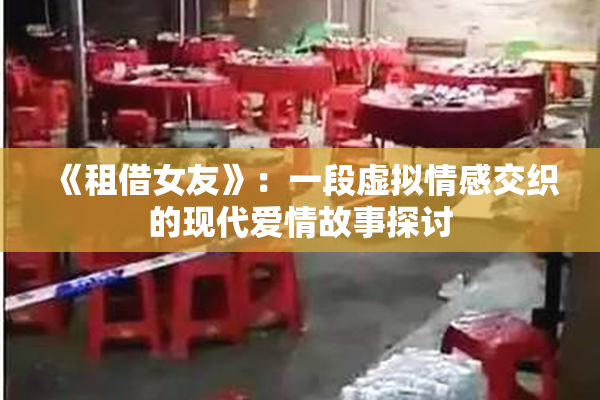 《租借女友》：一段虚拟情感交织的现代爱情故事探讨