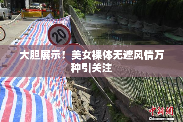 大胆展示！美女裸体无遮风情万种引关注