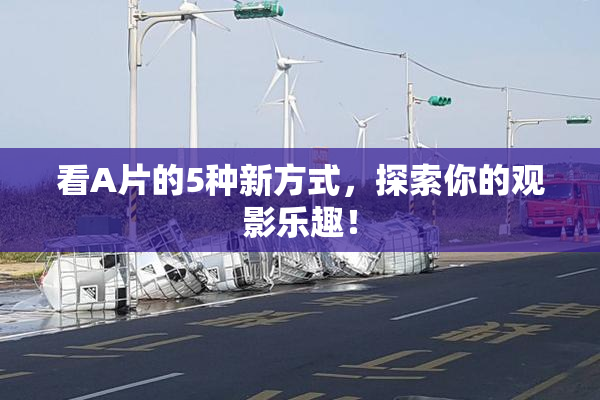 看A片的5种新方式，探索你的观影乐趣！