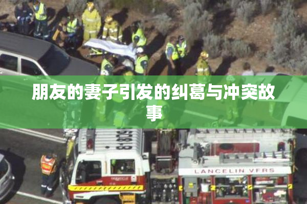 朋友的妻子引发的纠葛与冲突故事