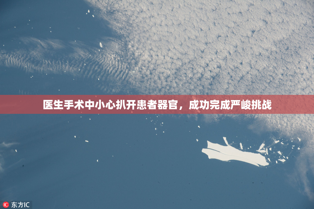 医生手术中小心扒开患者器官，成功完成严峻挑战