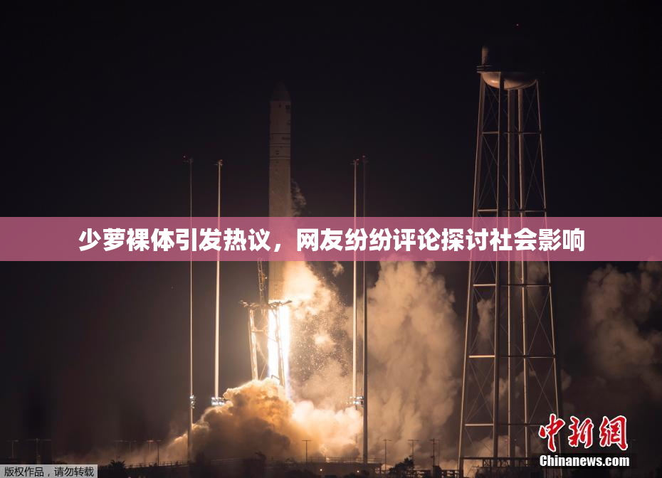 少萝裸体引发热议，网友纷纷评论探讨社会影响