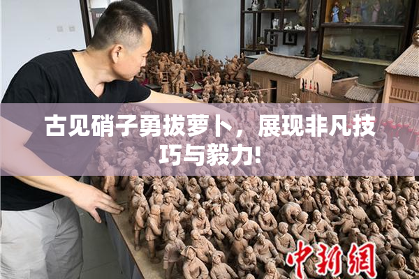 古见硝子勇拔萝卜，展现非凡技巧与毅力!