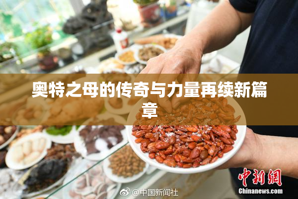 奥特之母的传奇与力量再续新篇章