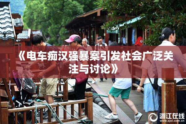 《电车痴汉强暴案引发社会广泛关注与讨论》