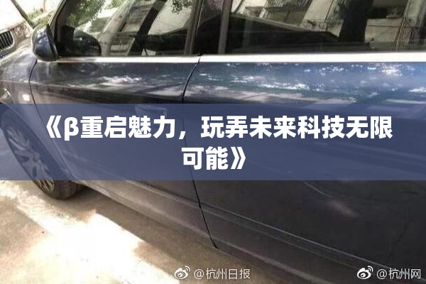 《β重启魅力，玩弄未来科技无限可能》