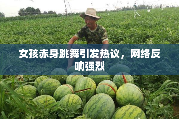 女孩赤身跳舞引发热议，网络反响强烈