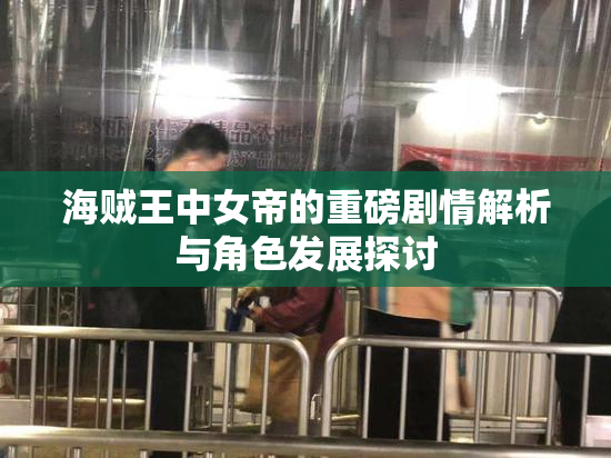 海贼王中女帝的重磅剧情解析与角色发展探讨
