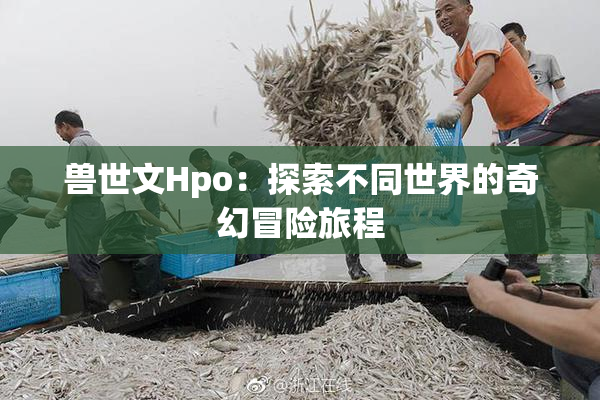 兽世文Hpo：探索不同世界的奇幻冒险旅程