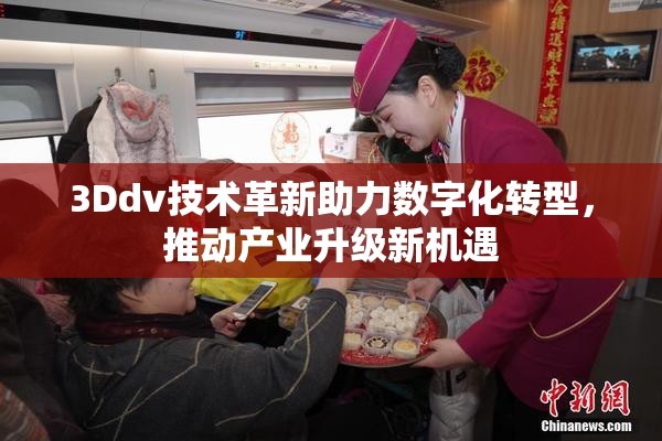 3Ddv技术革新助力数字化转型，推动产业升级新机遇