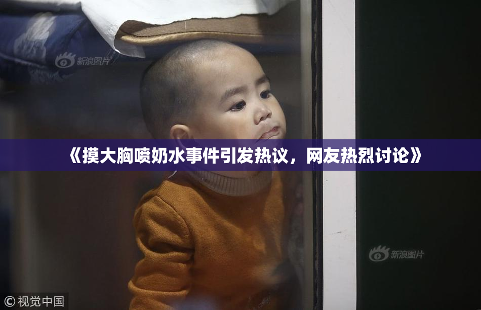 《摸大胸喷奶水事件引发热议，网友热烈讨论》