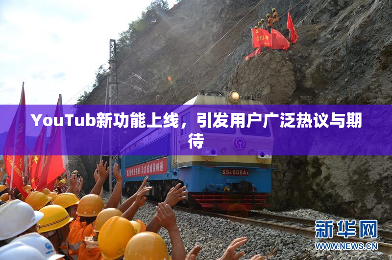 YouTub新功能上线，引发用户广泛热议与期待