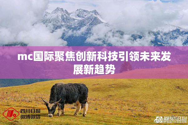 mc国际聚焦创新科技引领未来发展新趋势