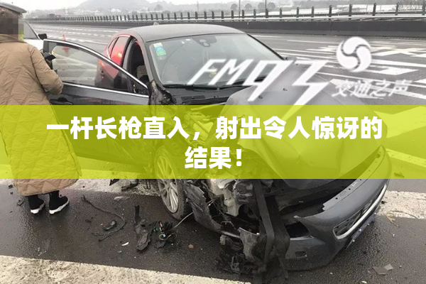 一杆长枪直入，射出令人惊讶的结果！