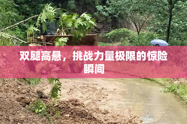 双腿高悬，挑战力量极限的惊险瞬间