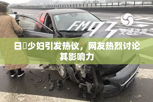 日夲少妇引发热议，网友热烈讨论其影响力