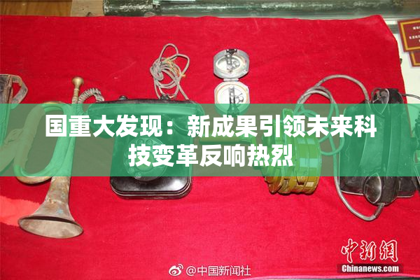 国重大发现：新成果引领未来科技变革反响热烈