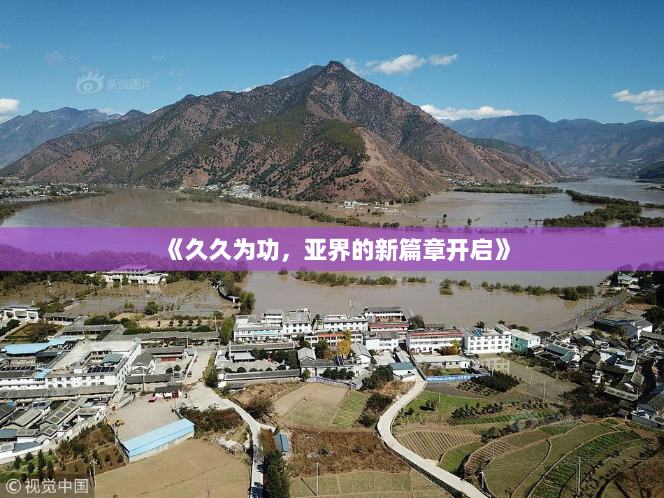 《久久为功，亚界的新篇章开启》