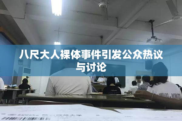 八尺大人裸体事件引发公众热议与讨论