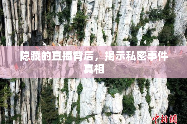 隐藏的直播背后，揭示私密事件真相