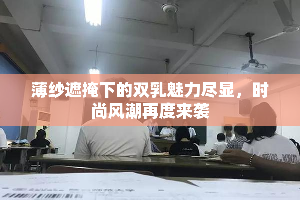 薄纱遮掩下的双乳魅力尽显，时尚风潮再度来袭