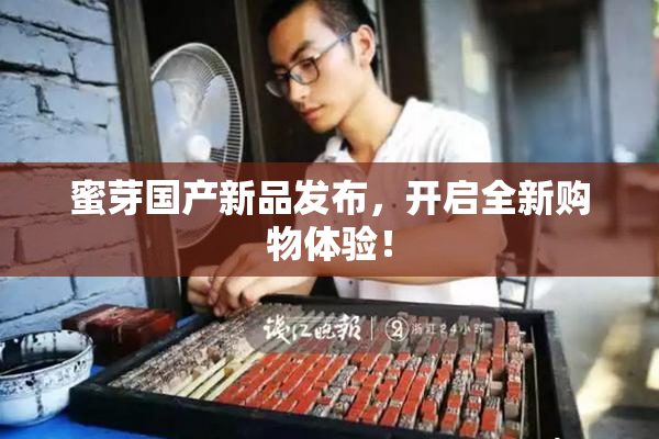 蜜芽国产新品发布，开启全新购物体验！