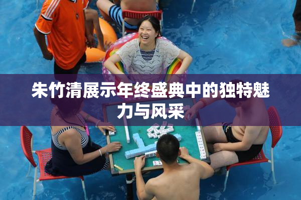 朱竹清展示年终盛典中的独特魅力与风采