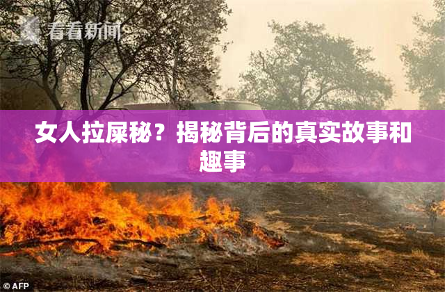 女人拉屎秘？揭秘背后的真实故事和趣事