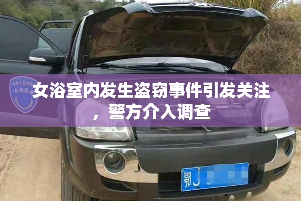 女浴室内发生盗窃事件引发关注，警方介入调查